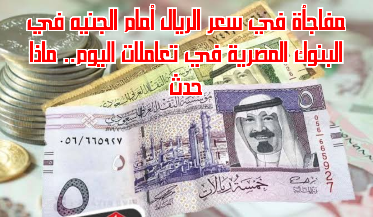 سعر الريال أمام الجنيه