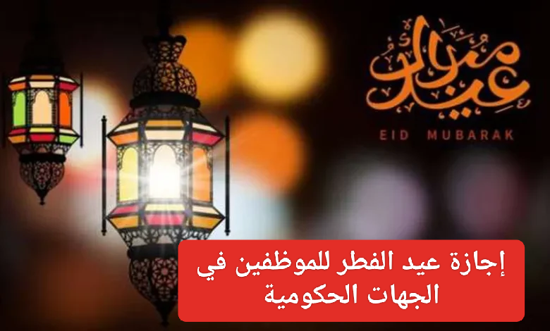 إجازة عيد الفطر للقطاع الخاص والحكومي